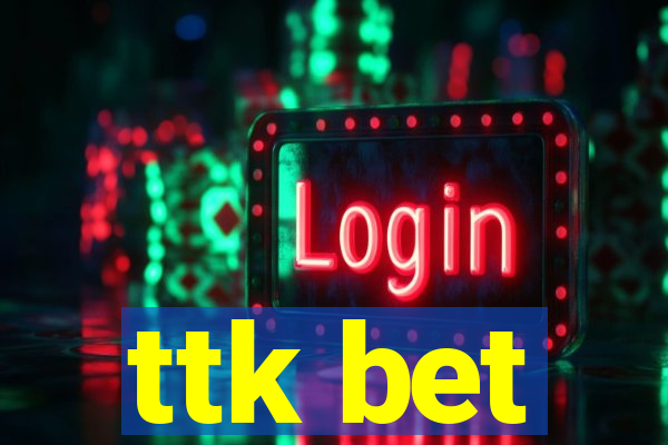 ttk bet